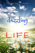 DAZZLING LIFE : AN ANTHOLOGY OF POEMS