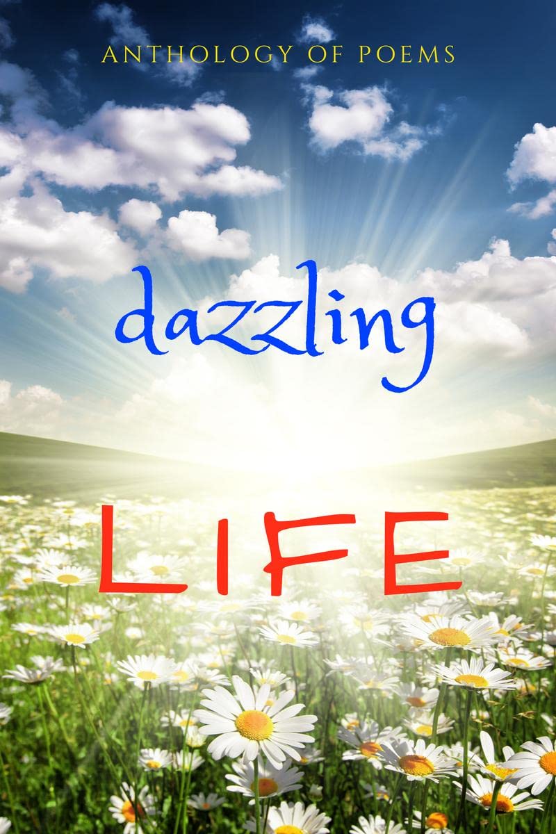 DAZZLING LIFE : AN ANTHOLOGY OF POEMS