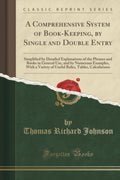 A Comprehensive System of BookKeeping, by Single and Double Entry: Simplified by Detailed Explanations of the Phrases and Books