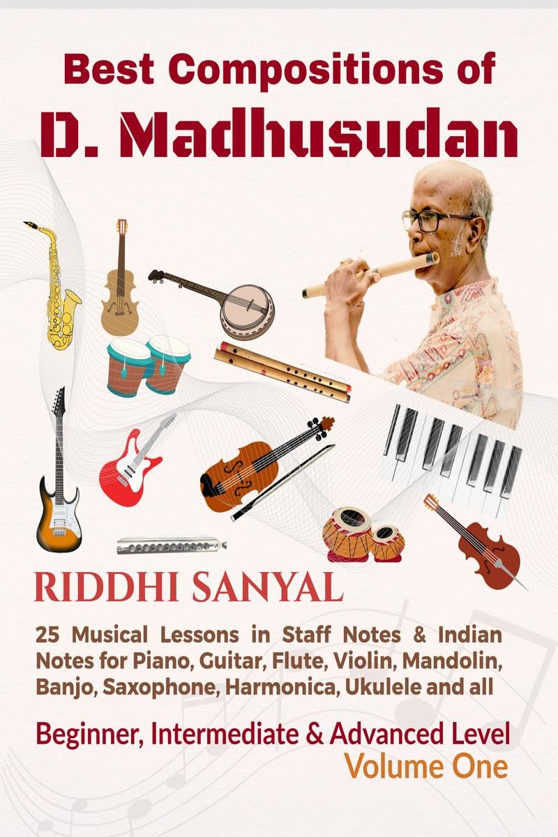 Best Compositions of D. Madhusudan : 25 Musical Lessons in Staff Notes & Indian Notes for Piano, Guitar, Flute, Violin, Mandolin