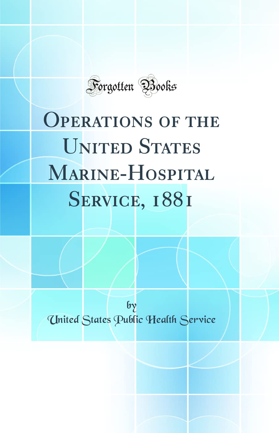 Operations of the United States MarineHospital Service, 1881 (Classic Reprint)