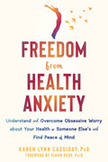 Freedom from Health Anxiety: Understand and Overcome Obsessive Worry about Your Health or Someone Else?s and Find Peace of Mind