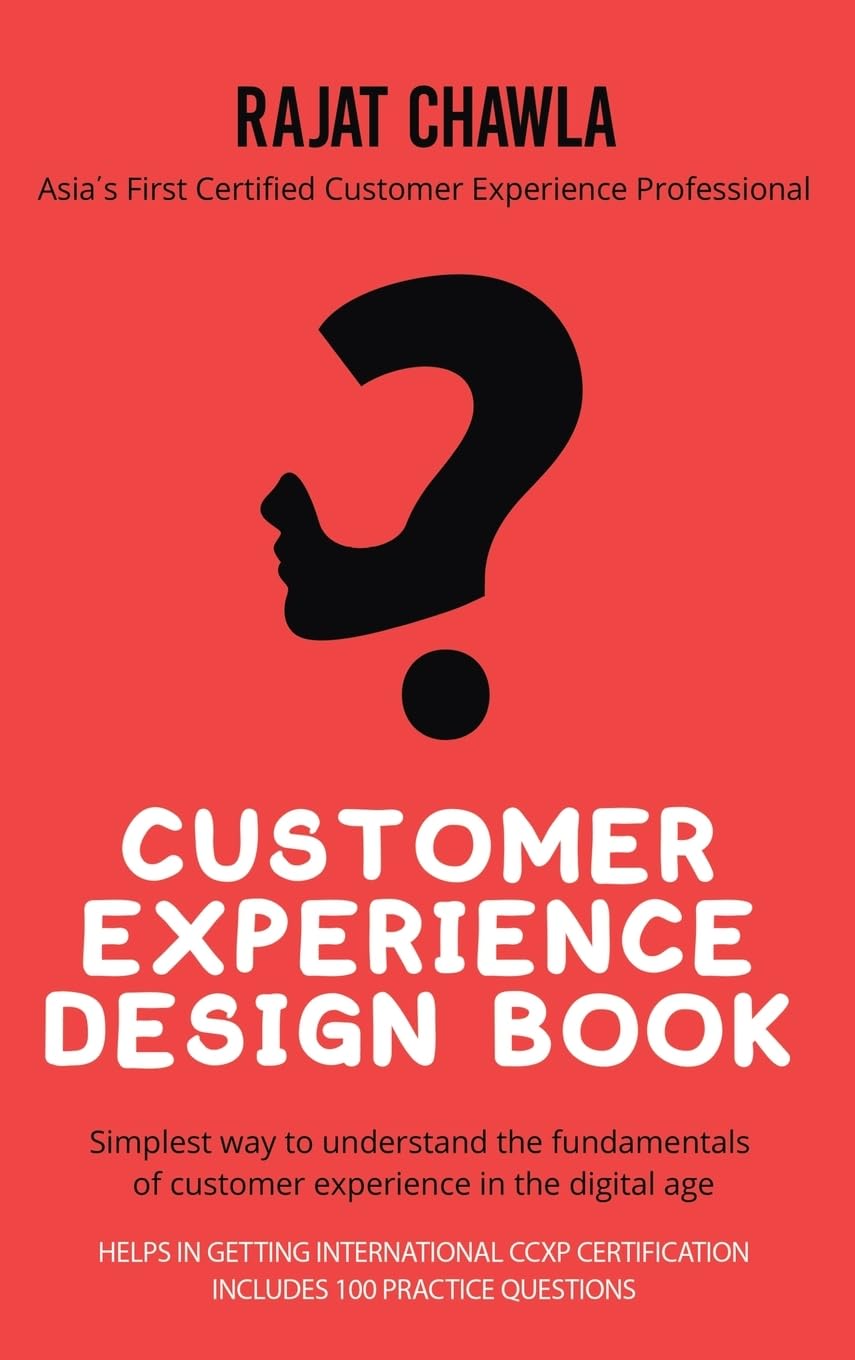 CUSTOMER EXPERIENCE DESIGN BOOK: SIMPLEST WAY TO UNDERSTAND THE FUNDAMENTALS OF CUSTOMER EXPERIENCE IN THE DIGITAL AGE Rajat Cha