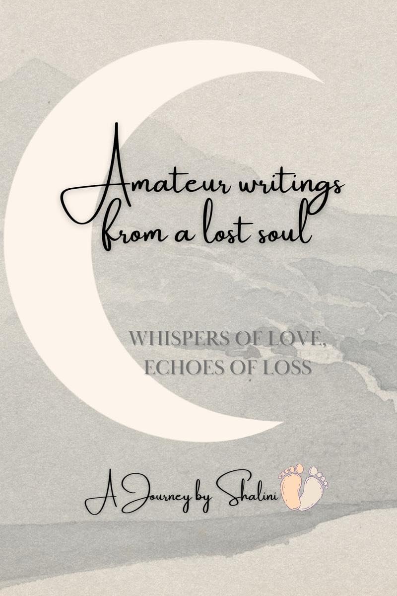 Amateur Writings from a lost soul: Whispers of Love, Echoes of Loss