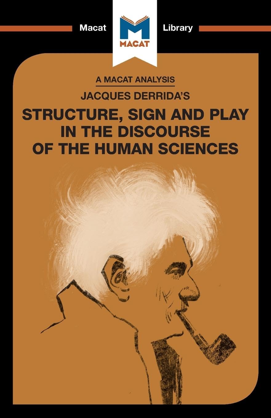 An Analysis of Jacques Derridas Structure, Sign, and Play in the Discourse of the Human Sciences (The Macat Library)