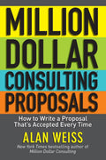 Million Dollar Consulting Proposals: How to Write a Proposal Thats Accepted Every Time