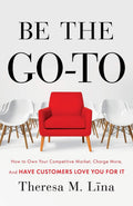 Be the GoTo: How to Own Your Competitive Market, Charge More, and Have Customers Love You For It