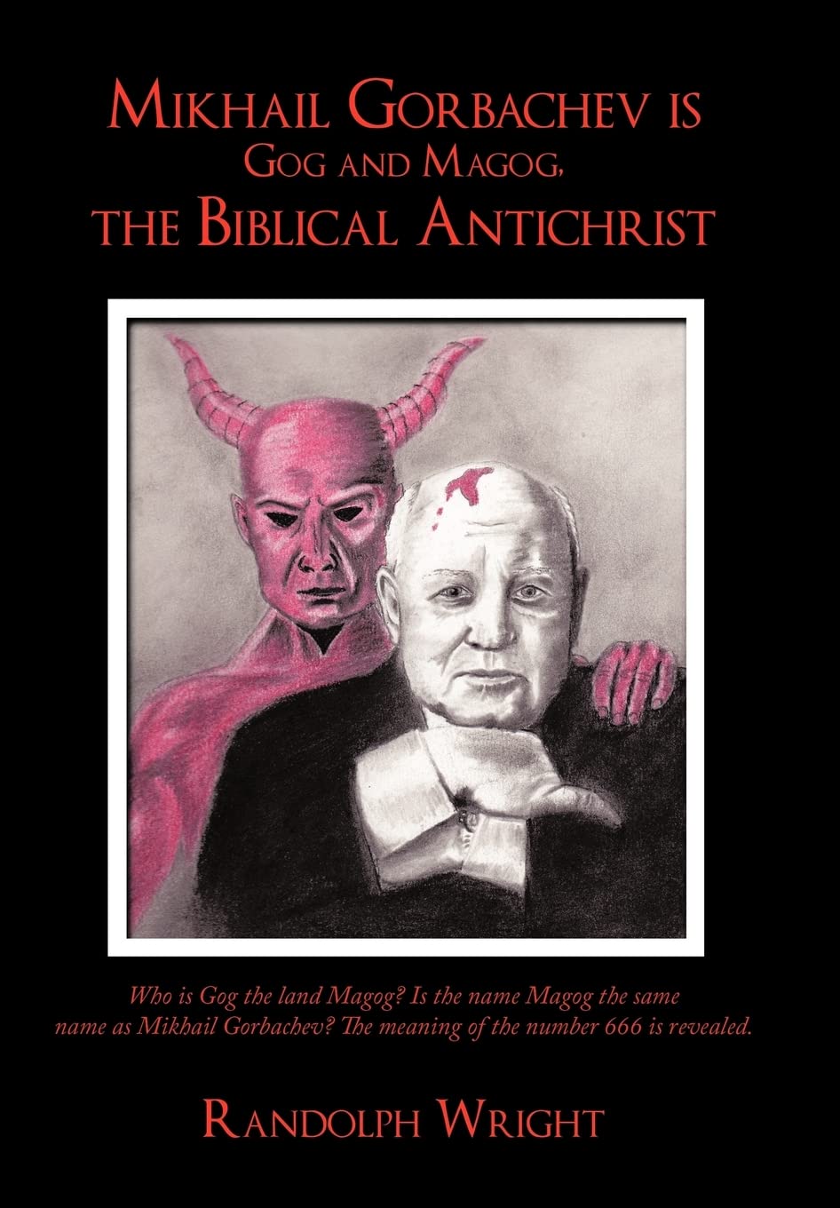 Mikhail Gorbachev is Gog and Magog, the Biblical Antichrist