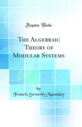The Algebraic Theory of Modular Systems (Classic Reprint)