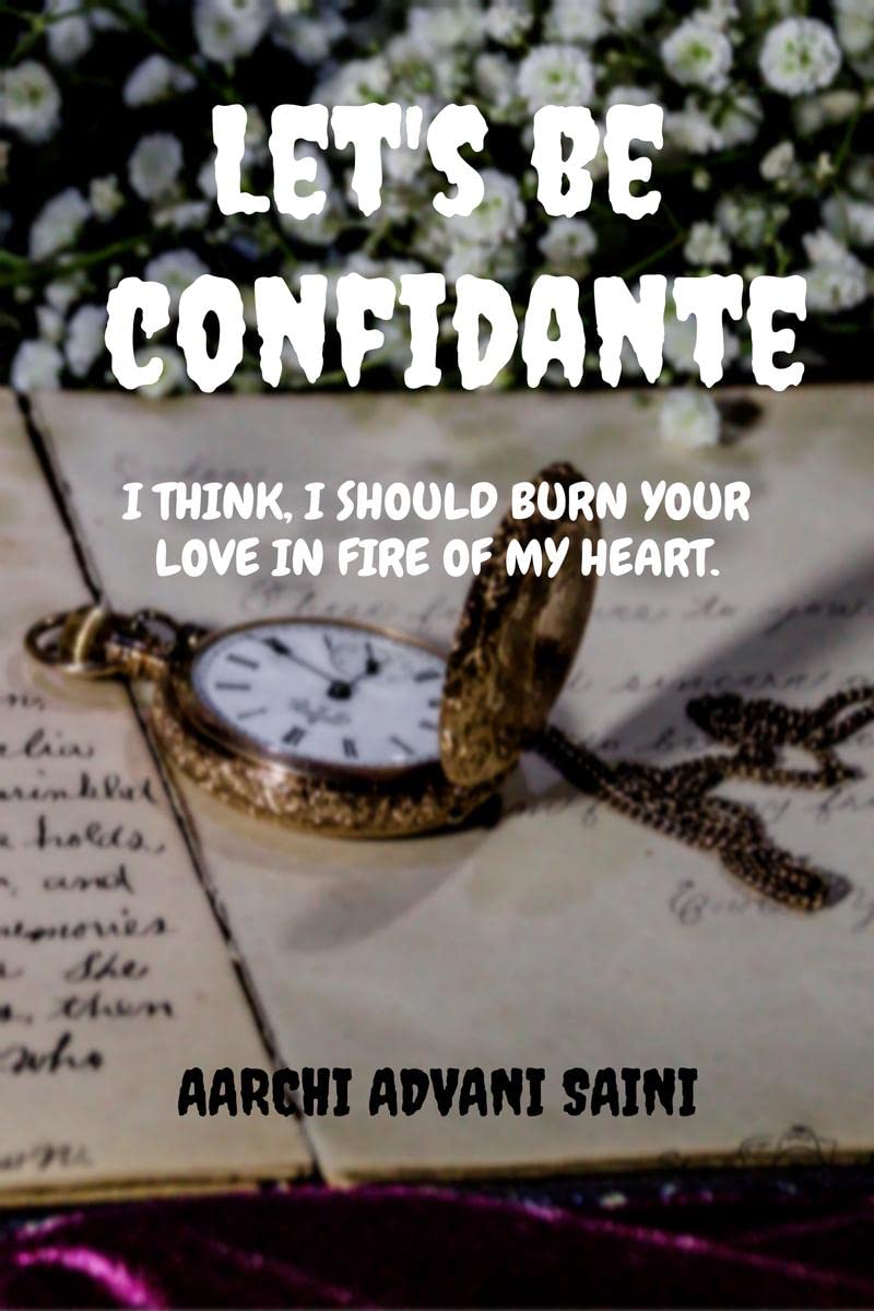 Lets be confidante : I think, I should Burn your love in fire of my heart.