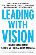 Leading With Vision: The Leaders Blueprint for Creating a Compelling Vision and Engaging the Workforce