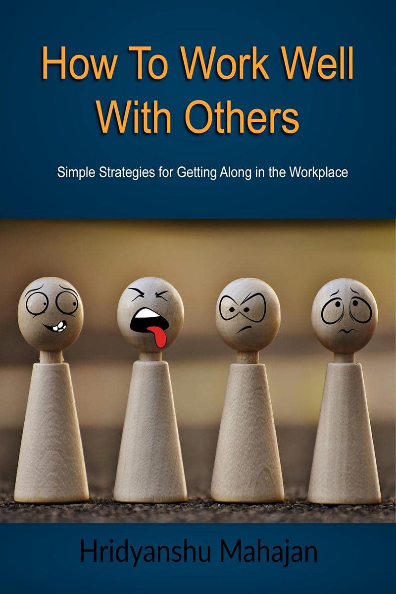 HOW TO WORK WELL WITH OTHERS : Do you work well with others? Do your family and friends work well with others ? Unfortunately, n
