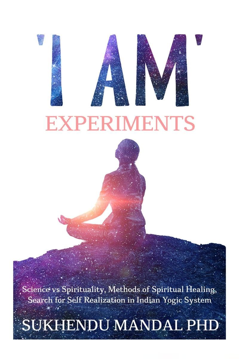 I Am Experiments : Search For Healing And Self Realization In Indian Yogic System