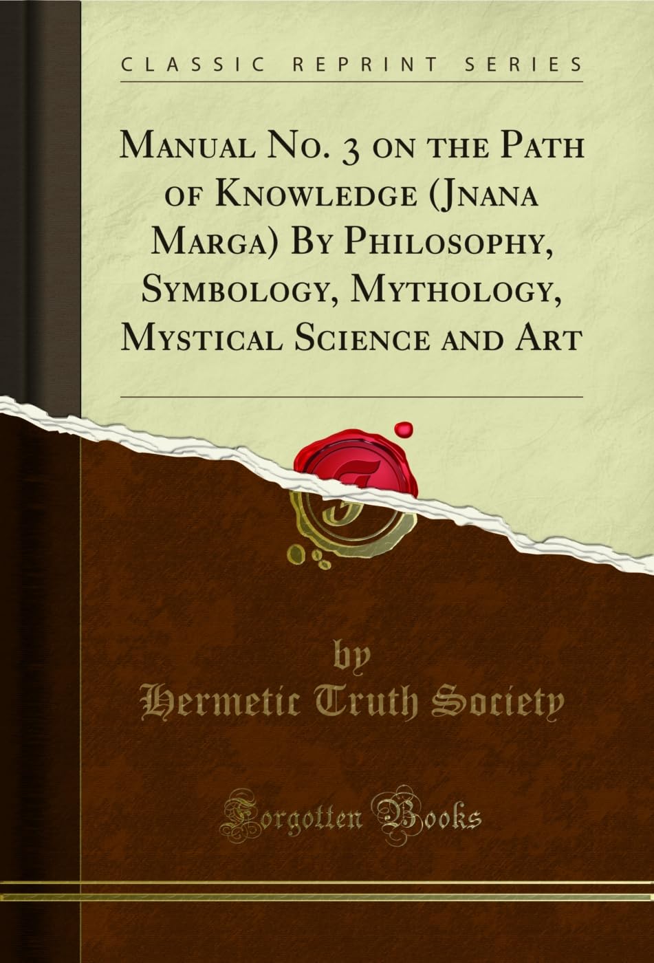 Manual No. 3 on the Path of Knowledge (Jnana Marga) by Philosophy, Symbology, Mythology, Mystical Science and Art (Classic Repri
