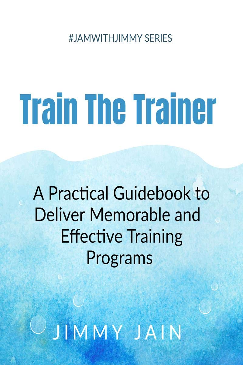 Train The Trainer  A Practical Guidebook To Deliver Memorable & Effective Training Programs