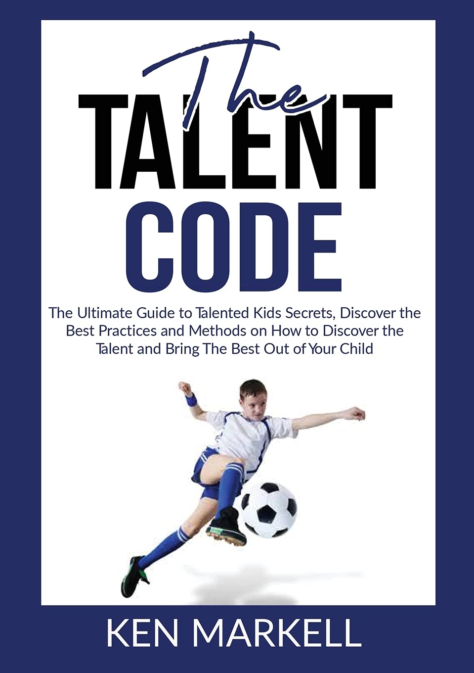 The Talent Code: The Ultimate Guide to Talented Kids Secrets, Discover the Best Practices and Methods on How to Discover the Tal