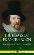 The Essays Of Francis Bacon: The FiftyNine Essays, Complete (Hardcover)