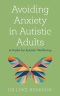 AVOIDING ANXIETY IN AUTISTIC ADULTS: A GUIDE FOR AUTISTIC WELLBEING