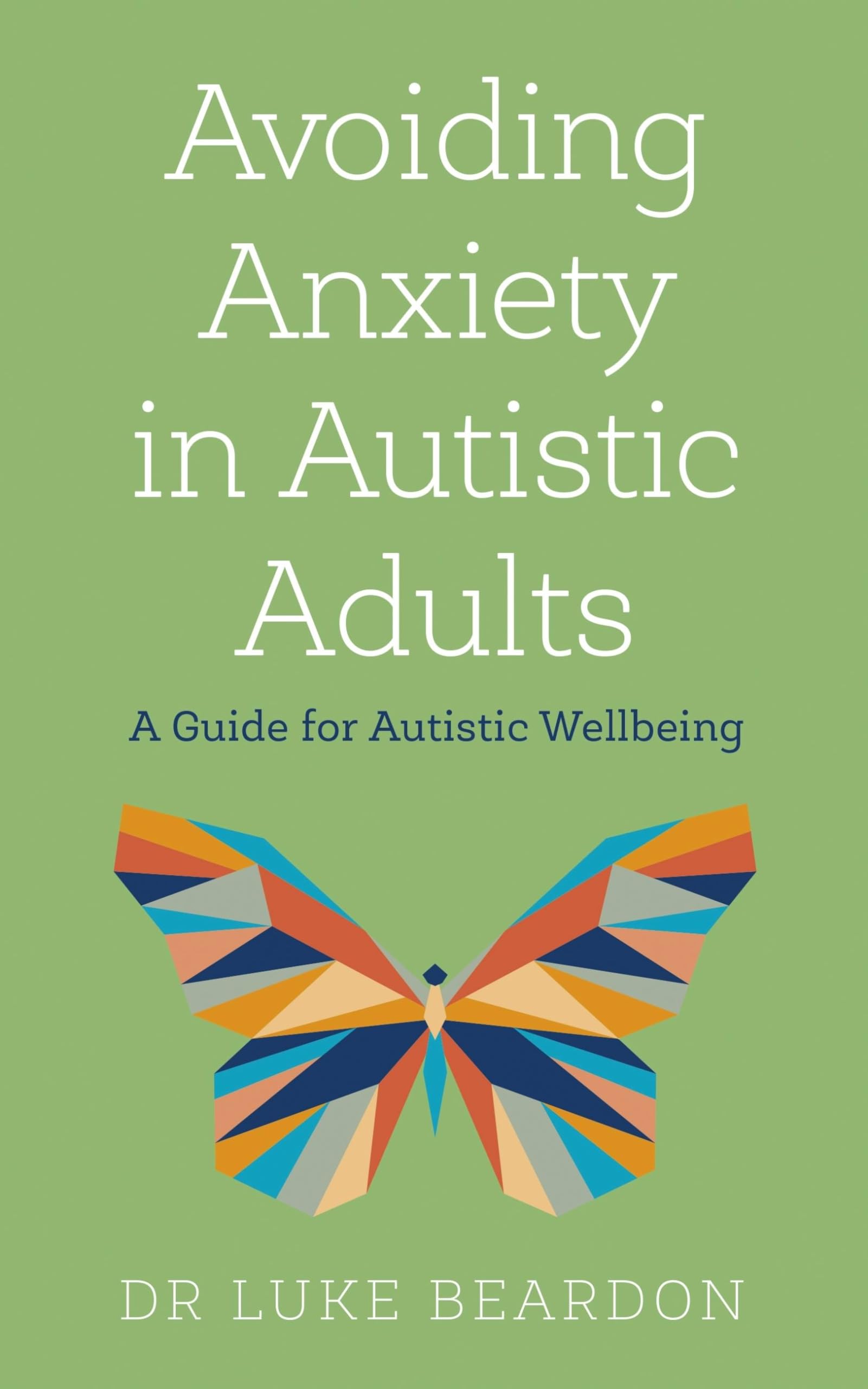AVOIDING ANXIETY IN AUTISTIC ADULTS: A GUIDE FOR AUTISTIC WELLBEING