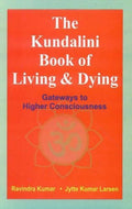 The Kundalini Book Of Living & Dying: Gateways To Higher Consciousness
