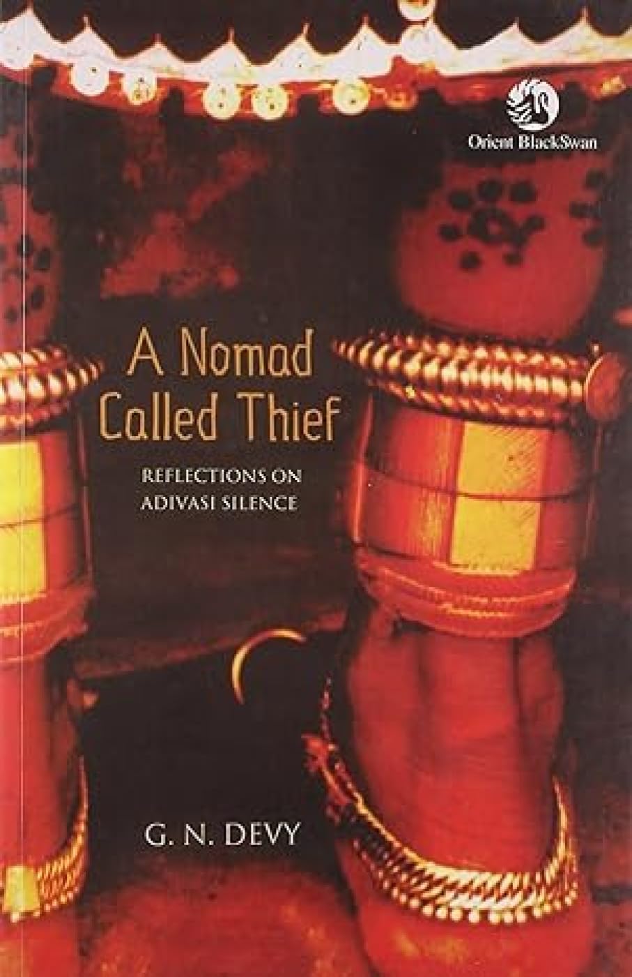 NOMAD CALLED THIEF ACTIVIST NOTES & LECTURE,A: Reflections on Adivasi Silence
