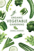 ORGANIC VEGETABLE GARDENING : How to Grow Your Vegetables and Start a Healthy Garden at Home. A StepbyStep Guide for Beginners