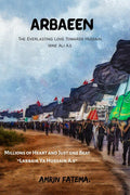 Arbaeen. : The Everlasting Love Towards Hussain Ibne Ali A.S