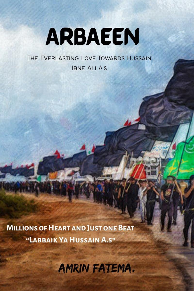 Arbaeen. : The Everlasting Love Towards Hussain Ibne Ali A.S