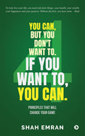 You Can, But You Dont Want To. If You Want To, You Can.: Principles That Will Change Your Game