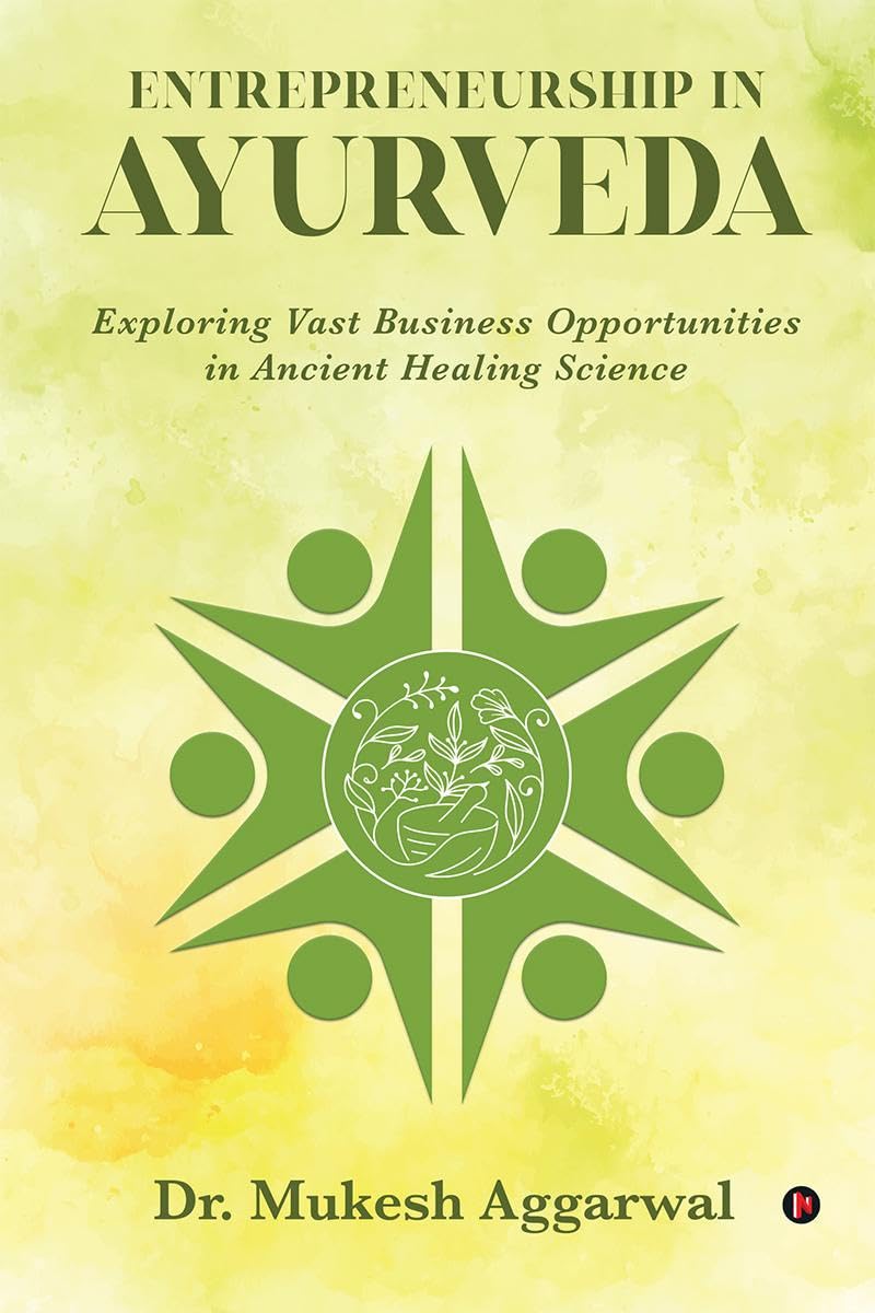 Entrepreneurship in Ayurveda : Exploring Vast Business Opportunities in Ancient Healing Science