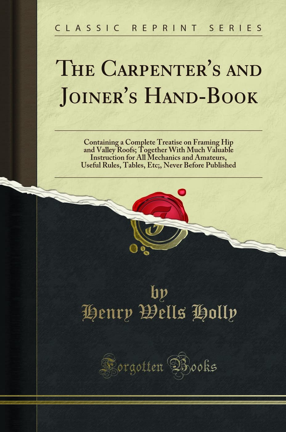 The CarpenterS And JoinerS HandBook: Containing A Complete Treatise On Framing Hip And Valley Roofs; Together With Much Val