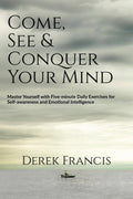Come, See and Conquer Your Mind : Master Yourself with Fiveminute Daily Exercises for Selfawareness and Emotional Intelligence