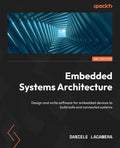 Embedded Systems Architecture  Second Edition: Design and write software for embedded devices to build safe and connected syste