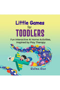 Little Games for Toddlers : Fun Interactive At Home Activities, Inspired by Play Therapy