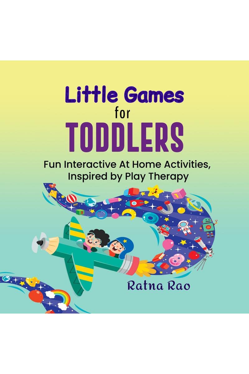 Little Games for Toddlers : Fun Interactive At Home Activities, Inspired by Play Therapy