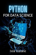 PYTHON FOR DATA SCIENCE Ivor Osborne : The Complete StepbyStep Python Programming Guide. Learn How to Master Big Data Analysis