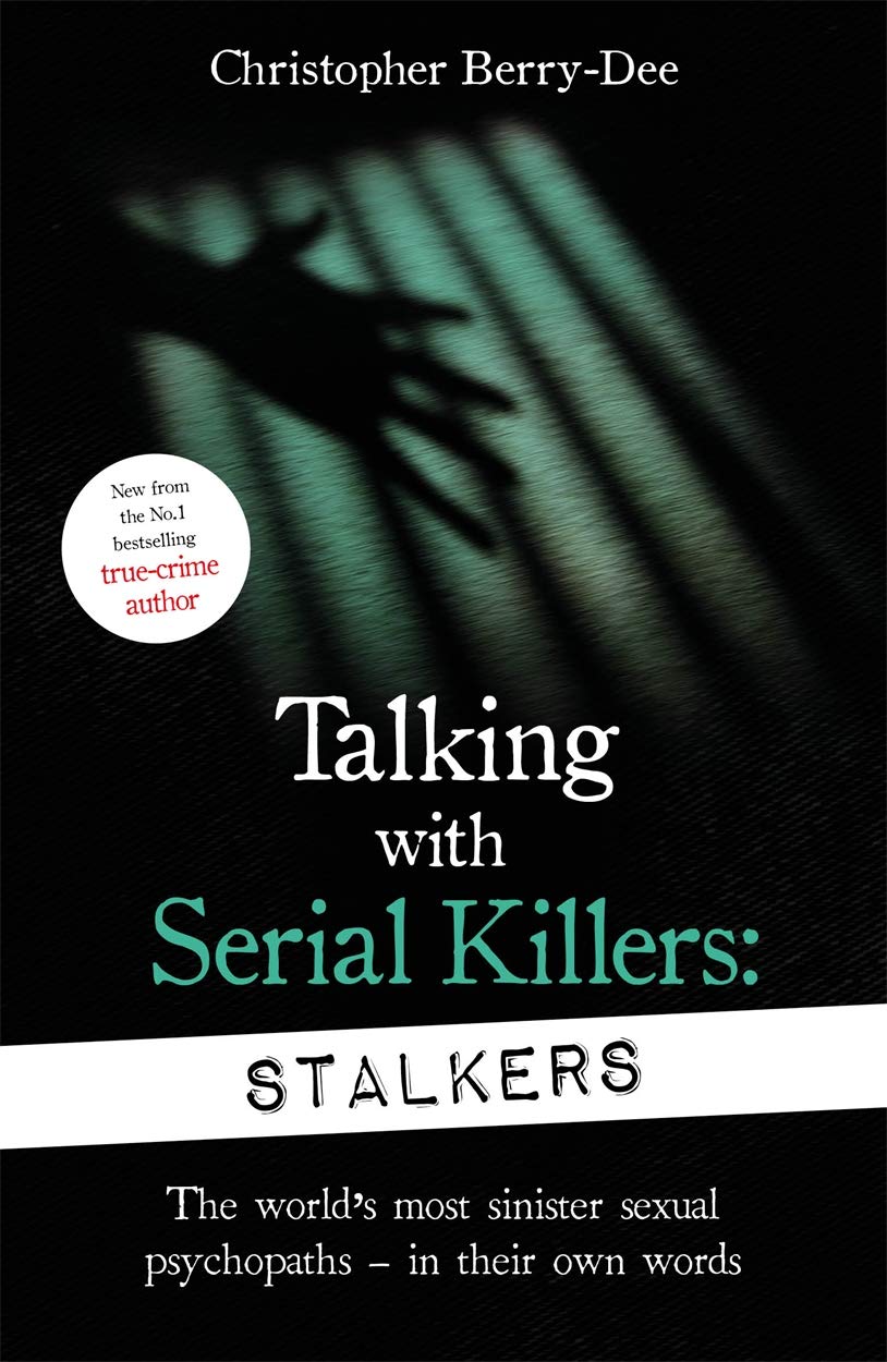 Talking With Serial Killers: Stalkers: From the UKs No. 1 True Crime author