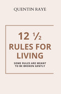 12  RULES OF LIVING : Some Rules Are Meant to Be Broken Gently
