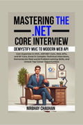 Mastering the .NET Core Interview: Gain Expertise in MVC, ASP.NET Core, Web APIs, and EF Core, Excel in Complex Technical Interv