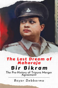 The Last Dream of Maharaja Bir Bikram: The PreHistory of Tripura Merger Agreement
