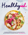Healthyish: A Cookbook with Seriously Satisfying, Truly Simple, GoodForYou (but not too GoodForYou) Recipes for Real Life