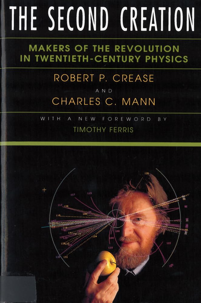 The Second Creation: Makers of the Revolution in TwentiethCentury Physics