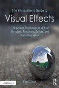 The Filmmakers Guide to Visual Effects: The Art and Technique of VFX for Directors, Producers, Editors and Cinematographers *RI