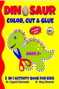 Dinosaur Color, Cut & Glue : A Preschool and Kindergarten Scissor Skills 3 In 1 Activity Book for Kids (Boys and Girls) of all A