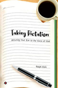 Taking Dictation : Attuning Your Ear To The Voice Of God