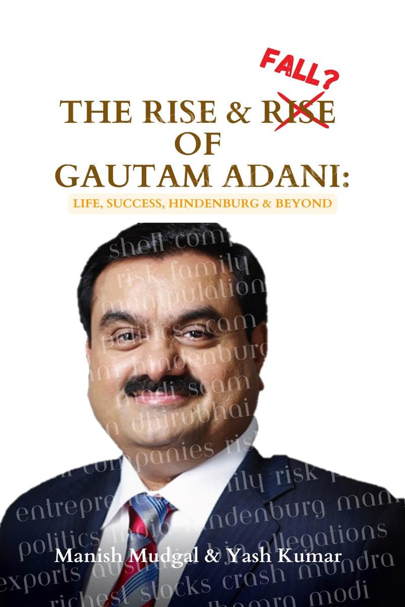 The Rise & Fall? of Gautam Adani : Success, Politics, Hindenburg & Beyond