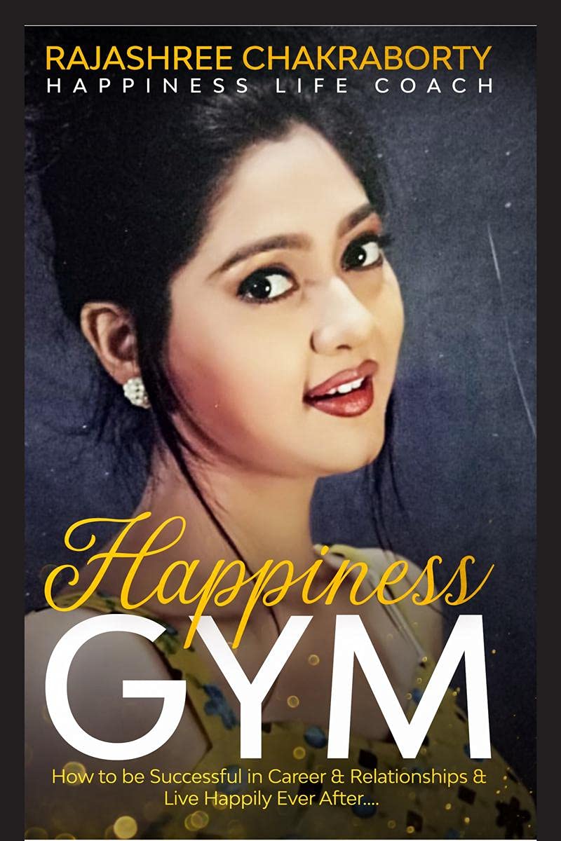 Happiness Gym : How To Become Successful In Career & Relationships & Live Happily Ever After