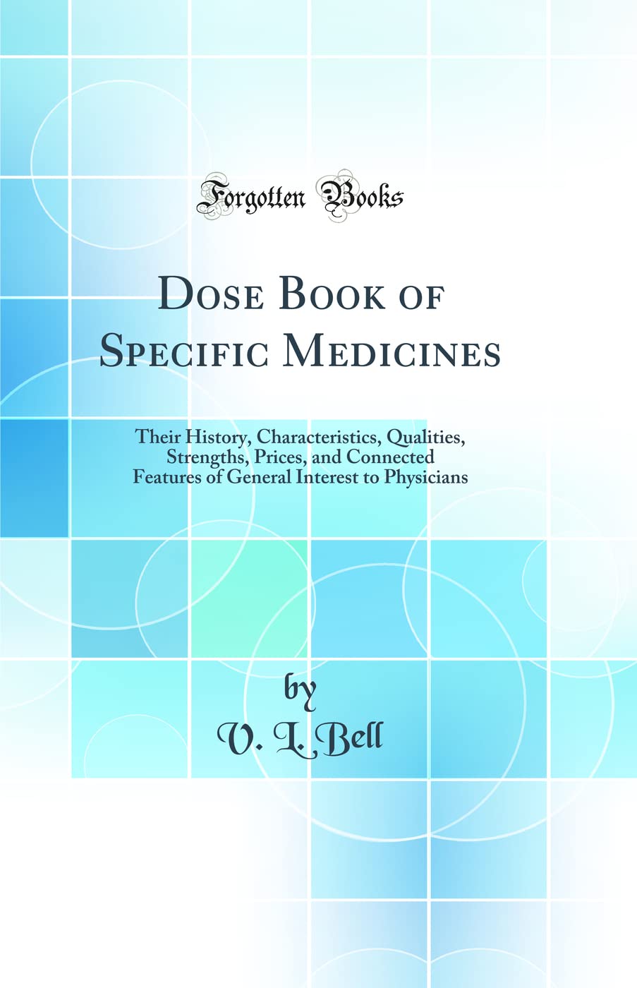 Dose Book of Specific Medicines: Their History, Characteristics, Qualities, Strengths, Prices, and Connected Features of General