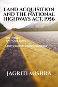 Land Acquisition And The National Highways Act, 1956 : With 300+ Judgments And 500+ Pages This Is The Most Comprehensive Coverag