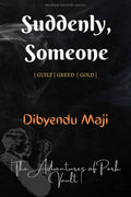 Suddenly, Someone : | Guilt | Greed | Gold |